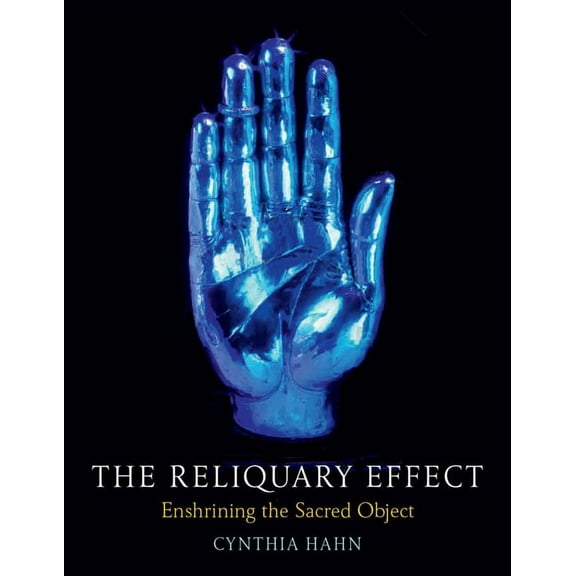 The Reliquary Effect : Enshrining the Sacred Object (Hardcover)