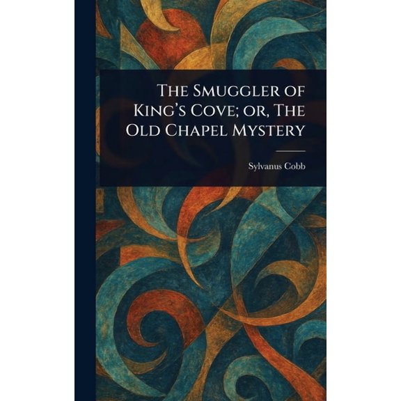 The Smuggler of King's Cove; or, The Old Chapel Mystery, (Hardcover)