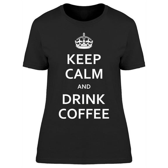 Keep Calm Drink Coffee T-Shirt Women -Image by Shutterstock, Female x-Large