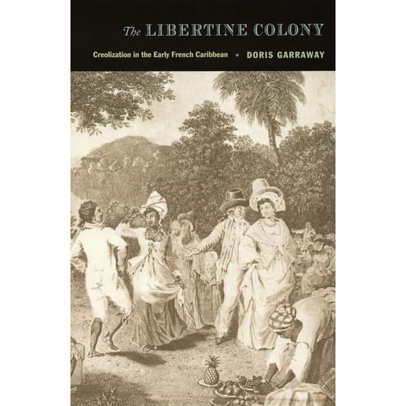 John Hope Franklin Center Book The Libertine Colony: Creolization in the Early French Caribbean, (Paperback)