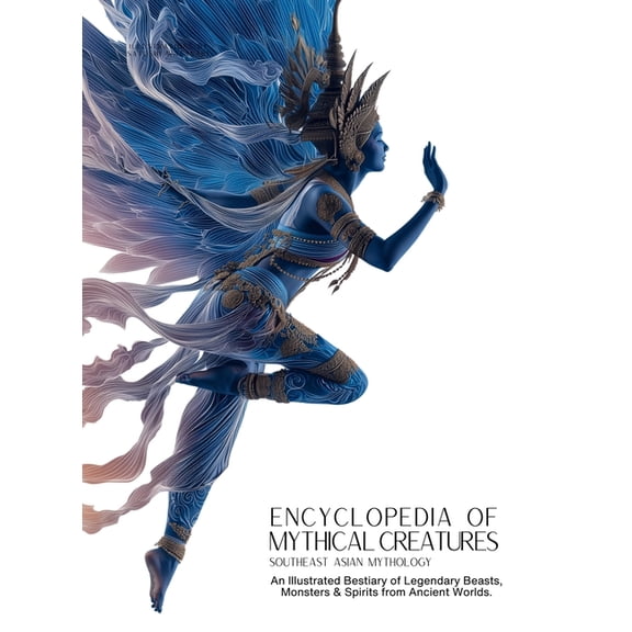 Mythology & Folklore Encyclopedia of Mythical Creatures - Southeast Asian Mythology: An Illustrated Bestiary of Legendary Beasts, Monsters &a, Book 13, (Hardcover)