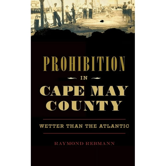 Prohibition in Cape May County: Wetter Than the Atlantic (Hardcover)