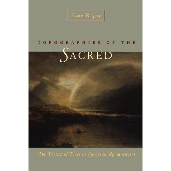 Under the Sign of Nature: Explorations in Environmental Humanities: Topographies of the Sacred : The Poetics of Place in European Romanticism (Paperback)