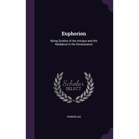 Euphorion: Being Studies of the Antique and the Mediæval in the Renaissance (Hardcover)