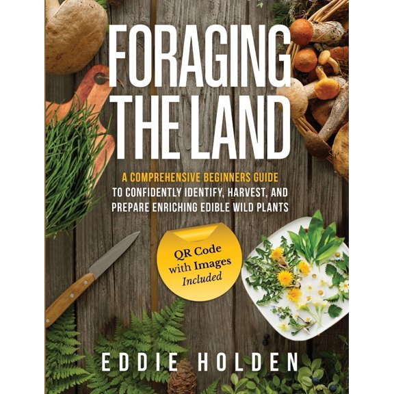 Pre-Owned Foraging the Land: A Comprehensive Beginners Guide to Confidently Identify, Harvest and Prepare Enriching Edible Wild Plants (Paperback) 1739613023 9781739613020