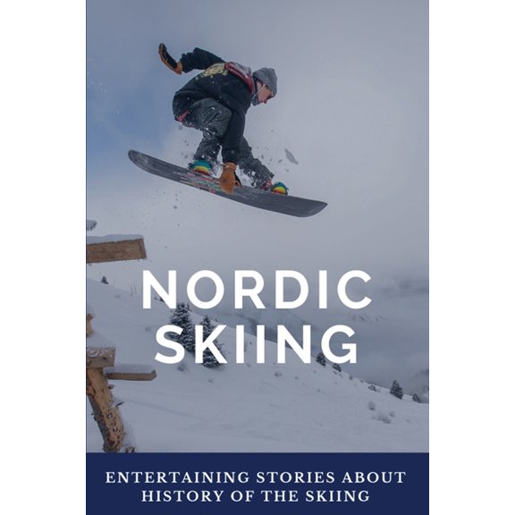 Nordic Skiing : Entertaining Stories About History Of the Skiing: Olympian'S Storie (Paperback)