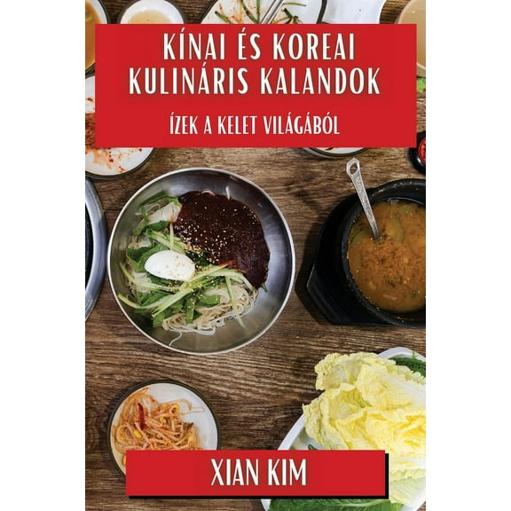 Kínai és Koreai Kulináris Kalandok: Ízek a Kelet Világából, (Paperback)