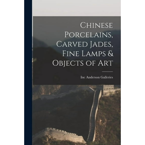 Chinese Porcelains, Carved Jades, Fine Lamps &amp; Objects of Art, (Paperback)