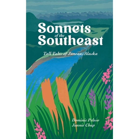 Sonnets of the Southeast: Tall Tales of Juneau Alaska (Paperback) by Dominic Peloso