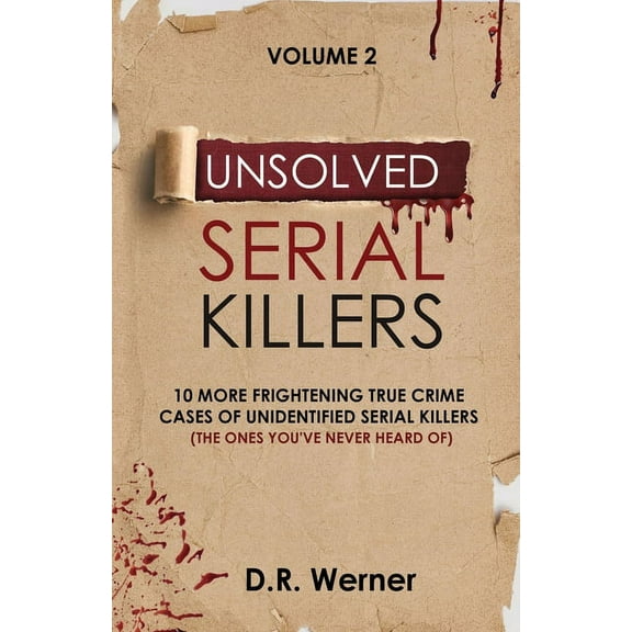 Unsolved Serial Killers Unsolved Serial Killers: 10 More Frightening True Crime Cases of Unidentified Serial Killers (The Ones You've Never, Book 2, (Paperback)