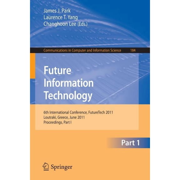 Communications in Computer and Informati Future Information Technology, Part 1: 6th International Conference, FutureTech 2011, Loutraki, Greece, June 28-30, 2011, Book 184, (Paperback)