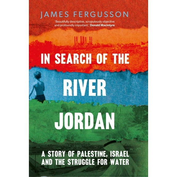 In Search of the River Jordan: A Story of Palestine, Israel and the Struggle for Water, (Hardcover)