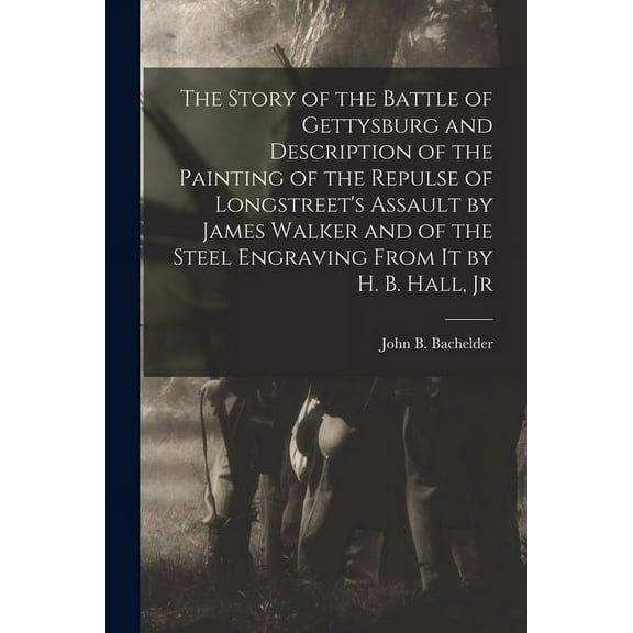 The Story of the Battle of Gettysburg and Description of the Painting of the Repulse of Longstreet's Assault by James Wa, (Paperback)