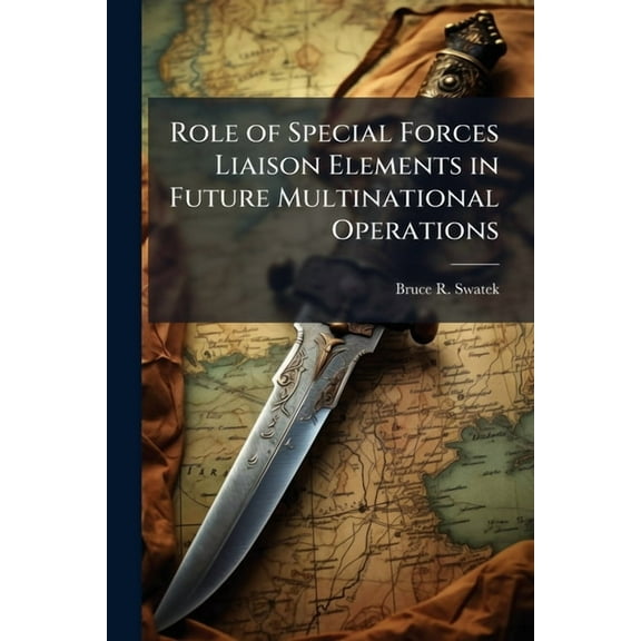 Role of Special Forces Liaison Elements in Future Multinational Operations, (Paperback)