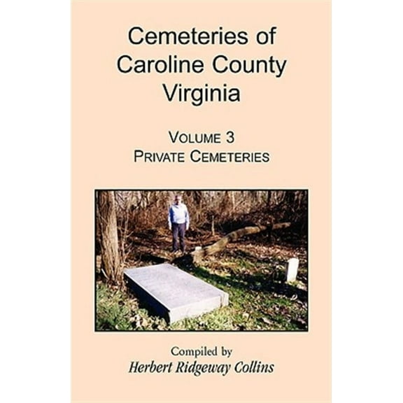 Cemeteries of Caroline County, Virginia, Volume 3: Private Cemeteries (Paperback) by Herbert Ridgeway Collins
