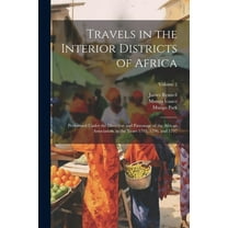 Travels in the Interior Districts of Africa: Performed Under the Direction and Patronage of the African Association, in the Years 1795, 1796, and 1797