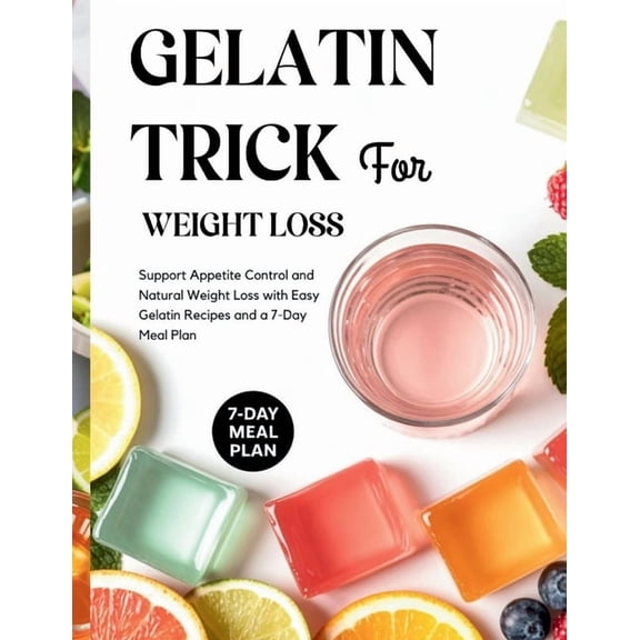 The Gelatin Weight Loss Method Gelatin Trick for Weight Loss: Support Appetite Control and Natural Weight Loss with Easy Gelatin Recipes and a 7-Day Me, Book 1, (Paperback)