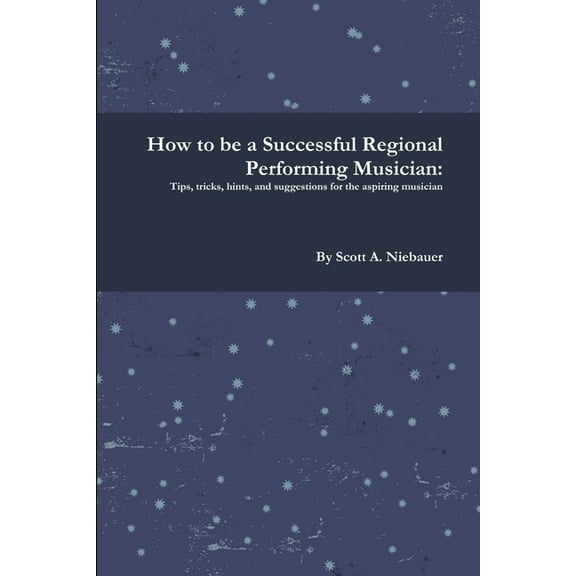 How to be a Successful Regional Performing Musician, (Paperback)