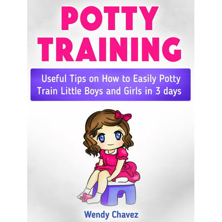 Potty Training: Useful Tips on How to Easily Potty Train Little Boys and Girls in 3 days -
