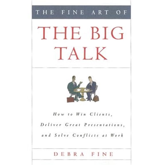 Pre-Owned The Fine Art of the Big Talk: How to Win Clients, Deliver Great Presentations, and Solve Conflicts at Work (Hardcover) 1401302343 9781401302344