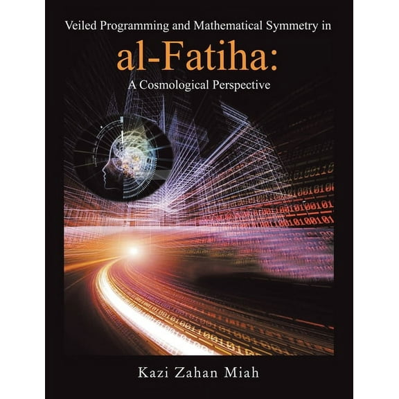 Veiled Programming and Mathematical Symmetry in al-Fatiha: A Cosmological Perspective, (Paperback)
