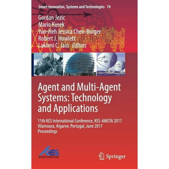 Smart Innovation, Systems and Technologi Agent and Multi-Agent Systems: Technology and Applications: 11th Kes International Conference, Kes-Amsta 2017 Vilamoura,, Book 74, (Hardcover)
