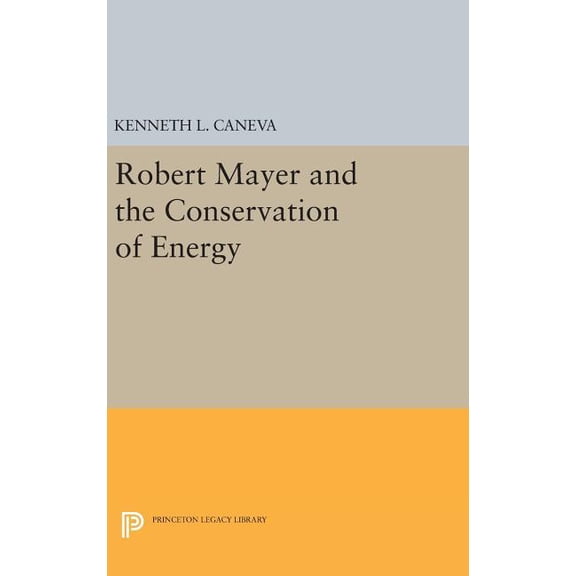 Princeton Legacy Library Robert Mayer and the Conservation of Energy, Book 1747, (Hardcover)