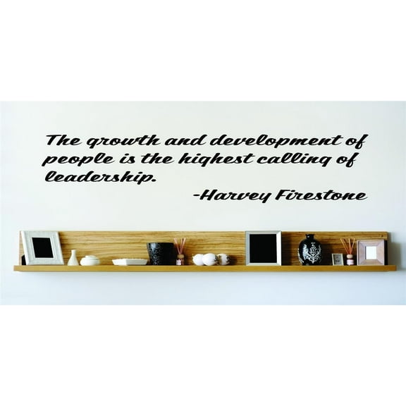 New Wall Ideas The Growth And Development Of People Is The Highest Calling Of Leadership. Harvey Firestone 15x15