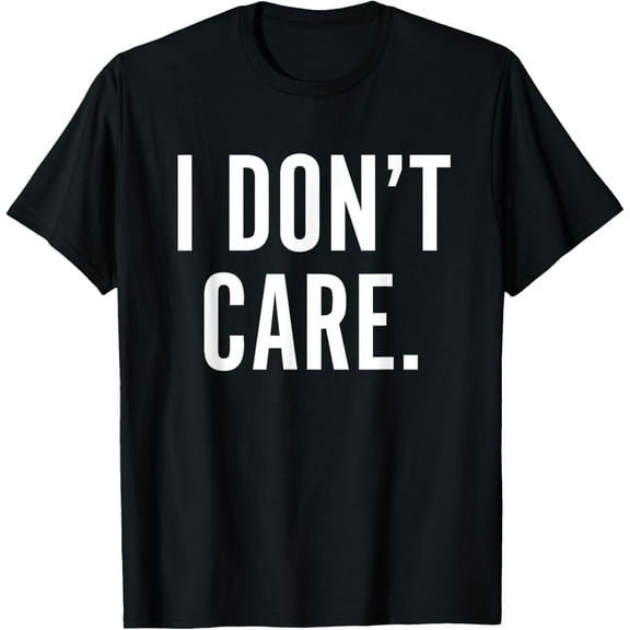 I Don't Care T-Shirt Funny Sarcastic Shirts for Men Women T-Shirt