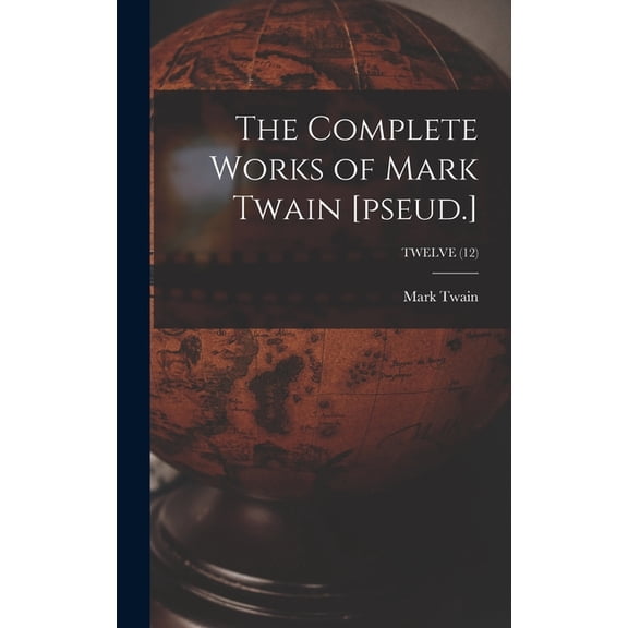 The Complete Works of Mark Twain [pseud.]; TWELVE (12), (Hardcover)