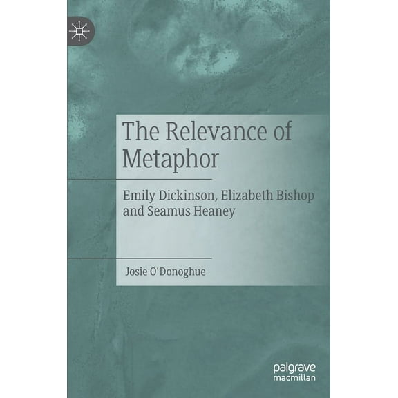 The Relevance of Metaphor: Emily Dickinson, Elizabeth Bishop and Seamus Heaney, (Hardcover)