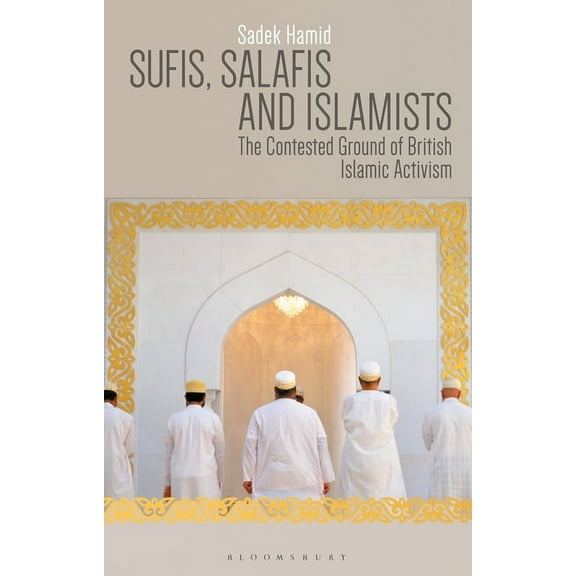 Sufis, Salafis and Islamists: The Contested Ground of British Islamic Activism, (Paperback)
