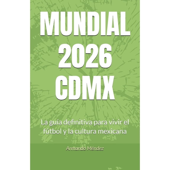 Mundial 2026 CDMX: La guÃ­a definitiva para vivir el fÃºtbol y la cultura mexicana, (Paperback)