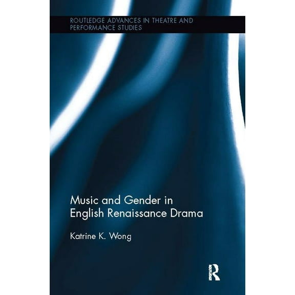Routledge Advances in Theatre & Perf Music and Gender in English Renaissance Drama, (Paperback)