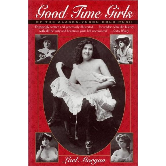 Good Time Girls of the Alaska-Yukon Gold Rush, (Paperback)