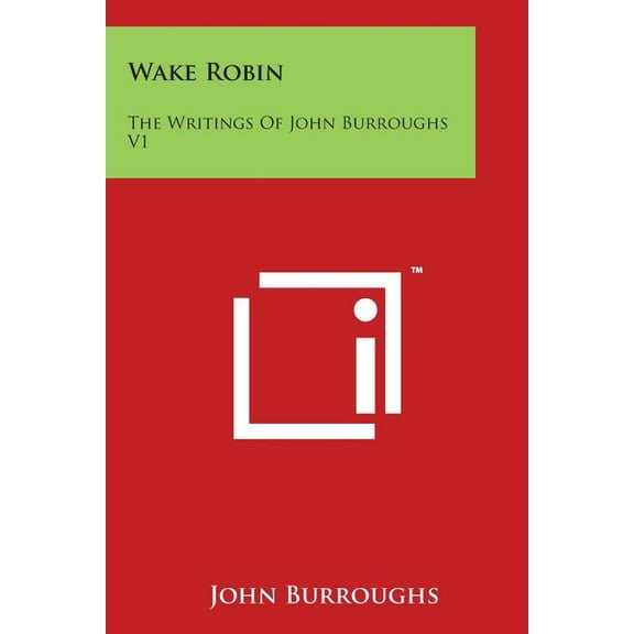 Wake Robin : The Writings Of John Burroughs V1