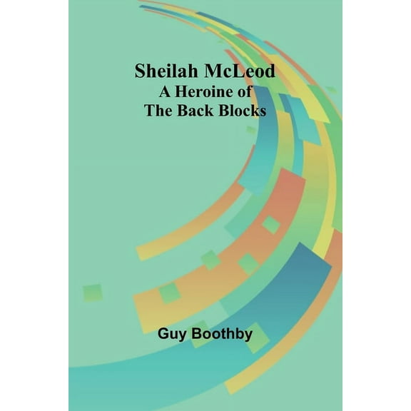 Sheilah McLeod: A Heroine of the Back Blocks, (Paperback)