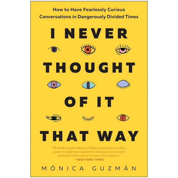I Never Thought of It That Way: How to Have Fearlessly Curious Conversations in Dangerously Divided Times, (Hardcover)