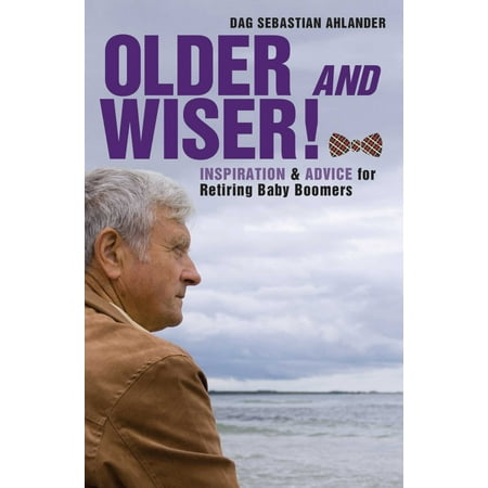 Older and Wiser : Inspiration and Advice for Retiring Baby