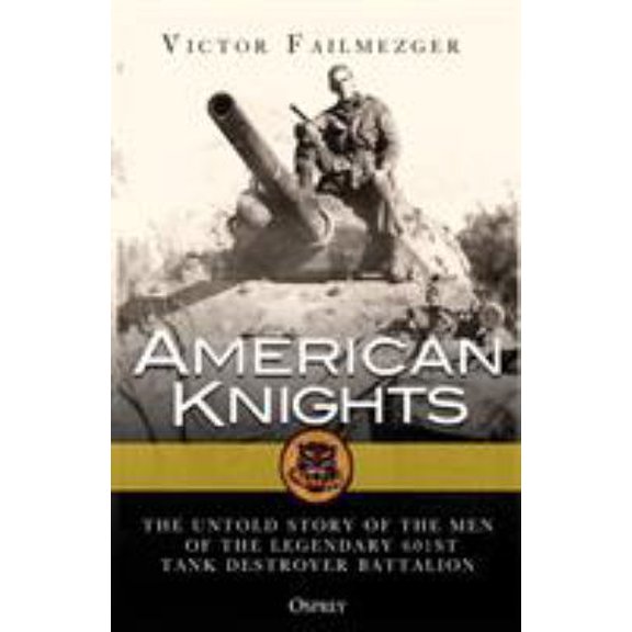 Pre-Owned American Knights: The Untold Story of the Men of the Legendary 601st Tank Destroyer Battalion (Paperback) 1472824873 9781472824875