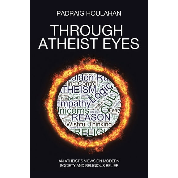 Through Atheist Eyes: An atheist's views on Modern Society and religious belief, (Paperback)
