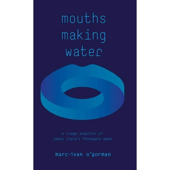 Mouths Making Water: A stage adaption of James Joyce's 'Finnegans Wake', (Hardcover)