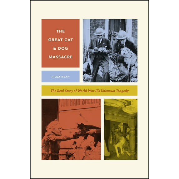 Pre-Owned The Great Cat and Dog Massacre: The Real Story of World War Two's Unknown Tragedy (Hardcover) 022631832X 9780226318325