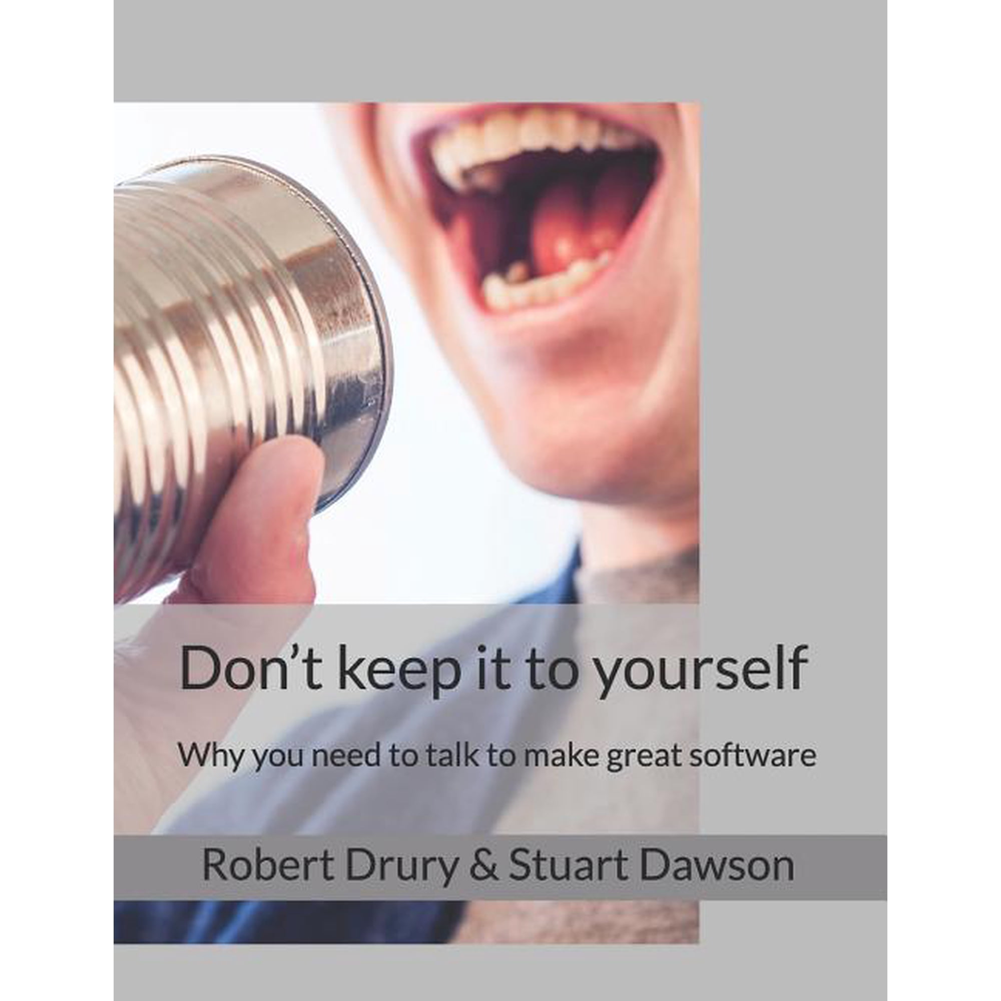Don t keep it to yourself: Why you need to talk to make great software (Paperback)