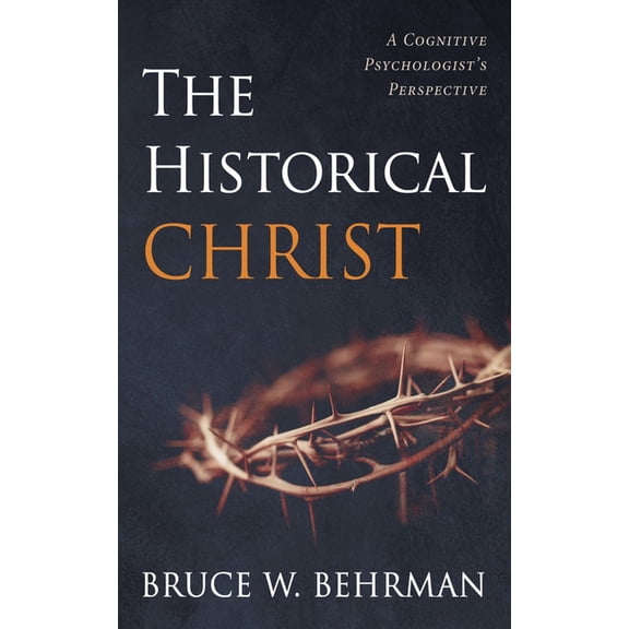 The Historical Christ: A Cognitive Psychologist's Perspective, (Hardcover)