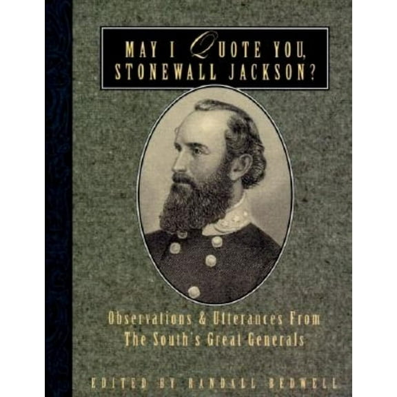 May I Quote You, General? May I Quote You, Stonewall Jackson?: Observations and Utterances of the South's Great Generals, (Paperback)