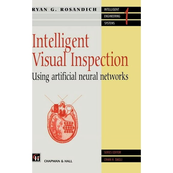 Intelligent Engineering Systems Intelligent Visual Inspection: Using Artificial Neural Networks, (Hardcover)