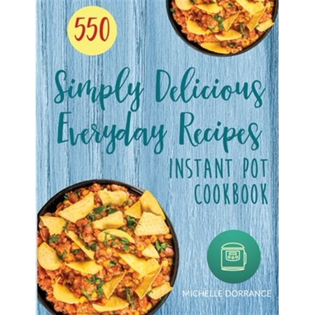 Pre-Owned Instant Pot Cookbook: 550 Simply Delicious Everyday Recipes for Your Instant Pot Pressure Cooker (Beginners and Advanced Users)
