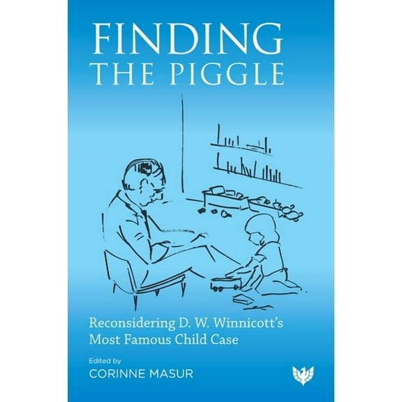 Finding the Piggle: Reconsidering D. W. Winnicott's Most Famous Child Case, (Paperback)