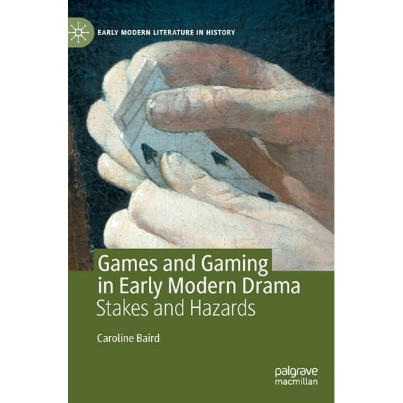 Early Modern Literature in History Games and Gaming in Early Modern Drama: Stakes and Hazards, (Hardcover)